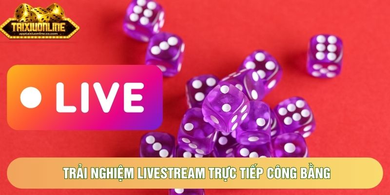 Trải nghiệm Livestream trực tiếp công bằng Trải nghiệm Livestream trực tiếp công bằng